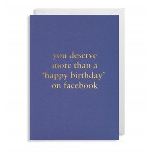 You deserve more than a Happy Birthday on Facebook - Greeting Card